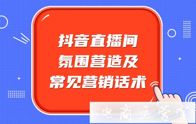 抖音直播間氛圍營造及常見營銷話術(shù)